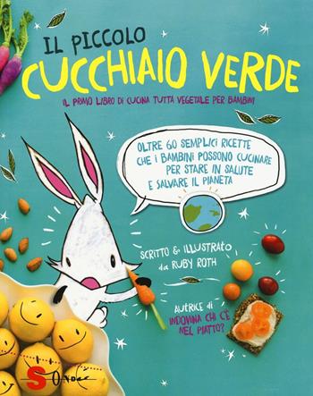 Il piccolo cucchiaio verde. Il primo libro di cucina tutta vegetale per bambini. Ediz. illustrata - Ruby Roth - Libro Sonda 2016 | Libraccio.it