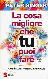 La cosa migliore che tu puoi fare. Cos'è l'altruismo efficace