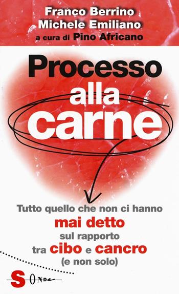 Processo alla carne. Tutto quello che non ci hanno mai detto sul rapporto cibo e cancro (e non solo) - Franco Berrino, Michele Emiliano - Libro Sonda 2016, Saggi | Libraccio.it