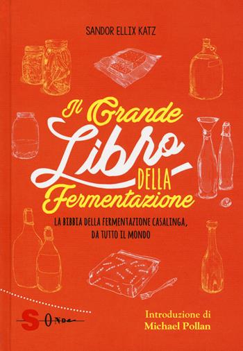 Il grande libro della fermentazione. La bibbia della fermentazione casalinga, da tutto il mondo - Sandor Ellix Katz - Libro Sonda 2018, Dizionari | Libraccio.it
