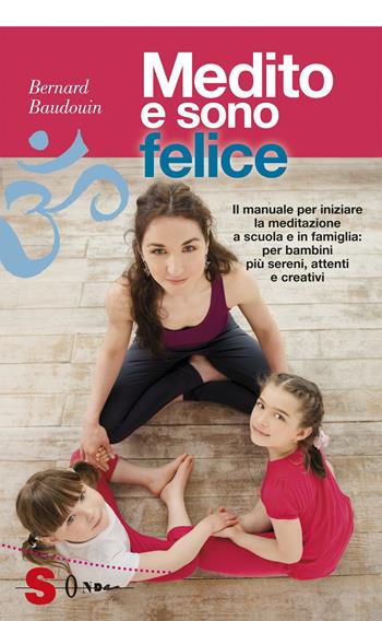 Medito e sono felice. Il manuale per iniziare la meditazione a scuola e in famiglia: per bambini più sereni, attenti e creativi - Bernard Baudouin - Libro Sonda 2017, Guide | Libraccio.it