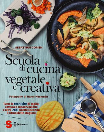 Scuola di cucina vegetale e creativa. Tutte le tecniche di taglio, cottura e conservazione e oltre 200 ricette secondo il ritmo delle stagioni. Ediz. a colori - Sebastian Copien - Libro Sonda 2017, Percorsi di sapori e saperi | Libraccio.it