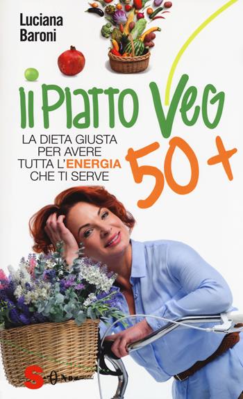 Piatto veg 50+. La dieta giusta per avere tutta l'energia che ti serve - Luciana Baroni - Libro Sonda 2017, Saggi | Libraccio.it