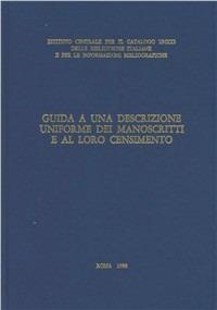 Guida a una descrizione uniforme dei manoscritti e al loro censimento  - Libro Ist. Centrale Catalogo Unico 1997 | Libraccio.it
