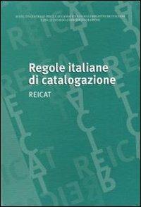 Regole italiane di catalogazione. REICAT  - Libro Ist. Centrale Catalogo Unico 2009 | Libraccio.it
