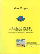 Sulle tracce di Che Guevara. Un reporter allo sbaraglio in Latinoamerica