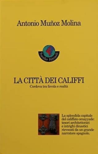 La città dei califfi. Cordova tra favola e realtà - Antonio Muñoz Molina - Libro Feltrinelli 1996 | Libraccio.it