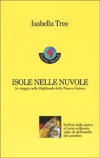 Isole nelle nuvole. In viaggio nelle highlands della Nuova Guinea - Isabella Tree - Libro Feltrinelli 1998 | Libraccio.it