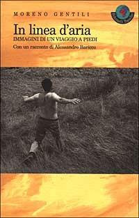 In linea d'aria. Immagini di un viaggio a piedi - Moreno Gentili, Alessandro Baricco - Libro Feltrinelli 1999 | Libraccio.it
