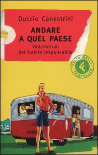 Andare a quel paese. Vademecum del turista responsabile - Duccio Canestrini - Libro Feltrinelli 2001 | Libraccio.it