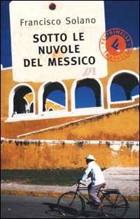 Sotto le nuvole del Messico - Francisco Solano - Libro Feltrinelli 2002 | Libraccio.it