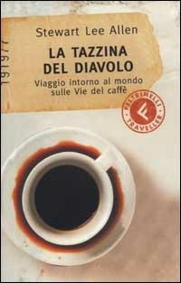 La tazzina del diavolo. Viaggio intorno al mondo sulle vie del caffè - Stewart L. Allen - Libro Feltrinelli 2002 | Libraccio.it