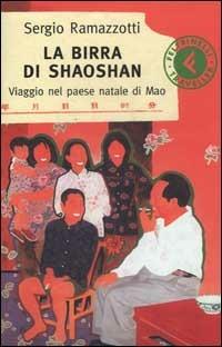 La birra di Shaoshan. Viaggio nel paese natale di Mao - Sergio Ramazzotti - Libro Feltrinelli 2002, Feltrinelli Traveller | Libraccio.it
