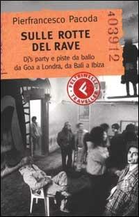 Sulle rotte del rave. Dj's party e piste da ballo da Goa a Londra, da Bali a Ibiza - Pierfrancesco Pacoda - Libro Feltrinelli 2002, Feltrinelli Traveller | Libraccio.it