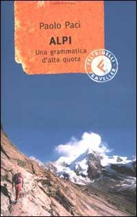 Alpi. Una grammatica d'alta quota - Paolo Paci - Libro Feltrinelli 2003, Feltrinelli Traveller | Libraccio.it