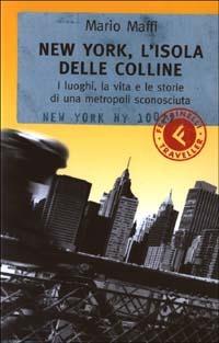 New York, l'isola delle colline. I luoghi, la vita e le storie di una metropoli sconosciuta - Mario Maffi - Libro Feltrinelli 2003, Feltrinelli Traveller | Libraccio.it