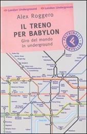 Il treno per Babylon. Giro del mondo in underground