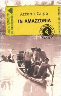 In Amazzonia - Azzurra Carpo - Libro Feltrinelli 2006, Feltrinelli Traveller | Libraccio.it