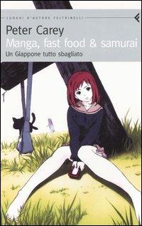 Manga, fast food & samurai. Un Giappone tutto sbagliato - Peter Carey - Libro Feltrinelli 2006 | Libraccio.it