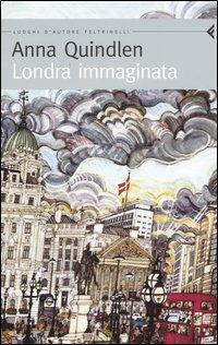 Londra immaginata - Anna Quindlen - Libro Feltrinelli 2006, Feltrinelli Traveller | Libraccio.it