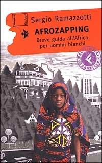 Afrozapping. Breve guida all'Africa per uomini bianchi - Sergio Ramazzotti - Libro Feltrinelli 2006 | Libraccio.it