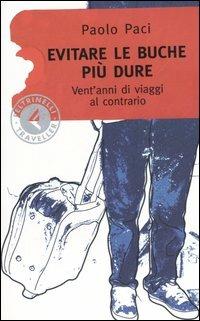 Evitare le buche più dure. Vent'anni di viaggi al contrario - Paolo Paci - Libro Feltrinelli 2006, Feltrinelli Traveller | Libraccio.it