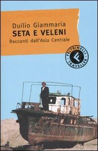 Seta e veleni. Racconti dall'Asia Centrale - Duilio Giammaria - Libro Feltrinelli 2007, Feltrinelli Traveller | Libraccio.it