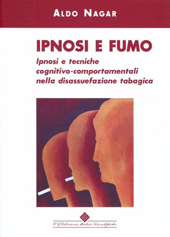 Ipnosi e fumo. Ipnosi e tecniche cognitivo-comportamentali nella disassuefazione tabagica - Aldo Nagar - Libro Edizioni Medico-Scientifiche 2005 | Libraccio.it