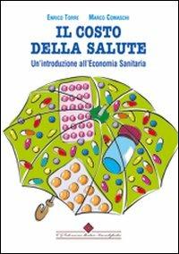 Il costo della salute. Un'introduzione all'economia sanitaria - Enrico Torre, Marco A. Comaschi - Libro Edizioni Medico-Scientifiche 2007 | Libraccio.it