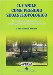 Il canile come presidio zooantropologico. Da struttura problema a centro di valorizzazione del rapporto con il cane. Ediz. illustrata