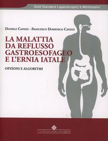 La malattia da reflusso gastroesofageo e l'ernia iatale. Opzioni e algoritmi - Daniele Capizzi, Francesco Domenico Capizzi - Libro Edizioni Medico-Scientifiche 2009, Gold standard laparoscopici e mininvasivi | Libraccio.it