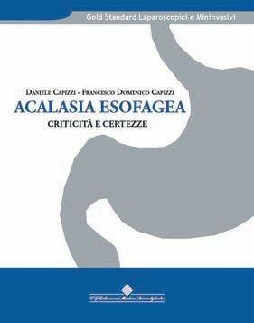 Acalasia esofagea. Criticità e certezze - Daniele Capizzi, Francesco Domenico Capizzi - Libro Edizioni Medico-Scientifiche 2009, Gold standard laparoscopici e mininvasivi | Libraccio.it