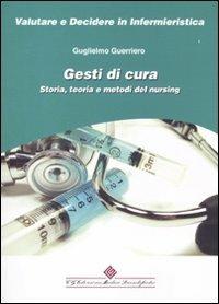 Gesti di cura. Storia, teoria e metodi del nursing - Guglielmo Guerriero - Libro Edizioni Medico-Scientifiche 2010, Valutare e decidere in infermieristica | Libraccio.it