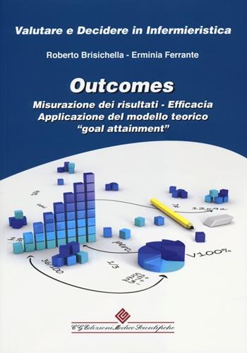 Outcomes. Misurazione dei risultati. Efficacia. Apllicazione del modello teorico «goal attainment» - Roberto Brisichella, Erminia Ferrante - Libro Edizioni Medico-Scientifiche 2013, Valutare e decidere in infermieristica | Libraccio.it