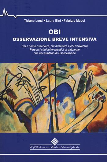 OBI Osservazione Breve Intensiva. Chi e come osservare, chi dimettere e chi ricoverare. Percorsi clinico/terapeutici di patologie che necessitano di osservazione - Tiziano Lenzi, Laura Bini, Fabrizio Mucci - Libro Edizioni Medico-Scientifiche 2014 | Libraccio.it