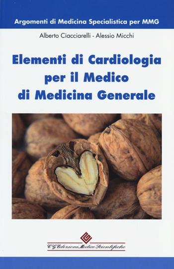 Elementi di cardiologia per il medico di medicina generale - Alberto Ciacciarelli, Alessio Micchi - Libro Edizioni Medico-Scientifiche 2013, Argomenti di medicina specialistica MMG | Libraccio.it