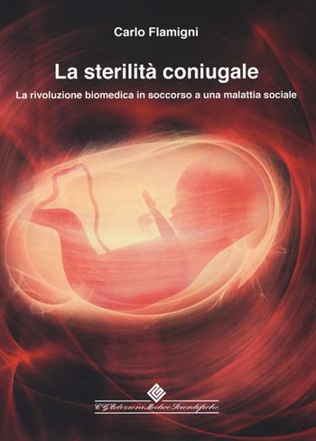 La sterilità coniugale. La rivoluzione biomedica in soccorso a una malattia sociale - Carlo Flamigni - Libro Edizioni Medico-Scientifiche 2017 | Libraccio.it