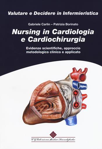 Nursing in cardiologia e cardiochirurgia. Evidenze scientifiche, approccio metodologico clinico e applicato - Gabriele Carlin, Patrizia Borinato - Libro Edizioni Medico-Scientifiche 2019 | Libraccio.it