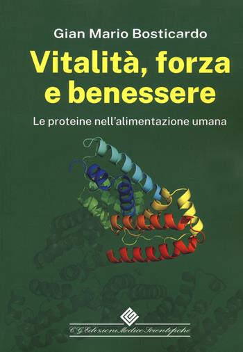 Vitalità, forza e benessere. Le proteine nell'alimentazione umana - Gian Mario Bosticardo - Libro Edizioni Medico-Scientifiche 2021 | Libraccio.it