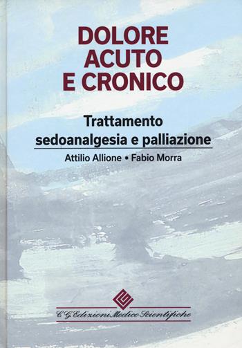 Dolore acuto e cronico. Trattamento, sedoanalgesia e palliazione - Attilio Allione, Fabio Morra - Libro Edizioni Medico-Scientifiche 2022 | Libraccio.it