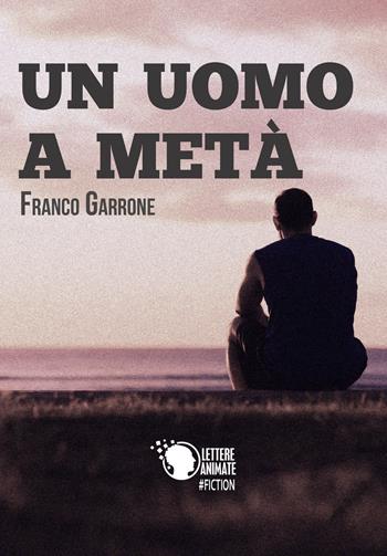 Un uomo a metà - Franco Garrone - Libro Lettere Animate 2017 | Libraccio.it