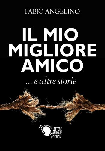 Il mio migliore amico... e altre storie - Fabio Angelino - Libro Lettere Animate 2017 | Libraccio.it