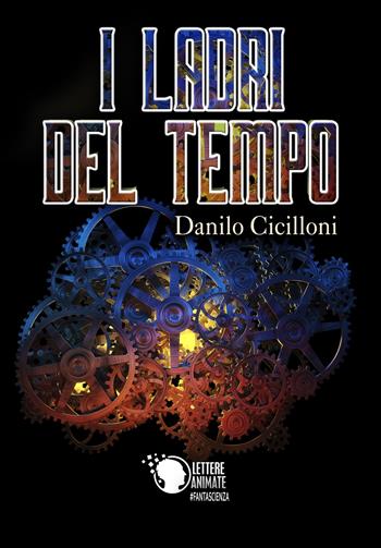 I ladri del tempo - Danilo Cicilloni - Libro Lettere Animate 2018 | Libraccio.it