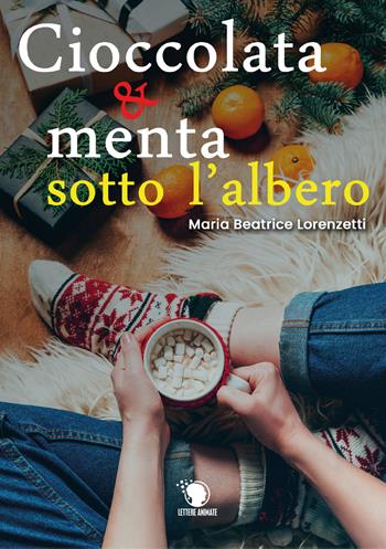 Cioccolata e menta sotto l'albero - Maria Beatrice Lorenzetti - Libro Lettere Animate 2019 | Libraccio.it