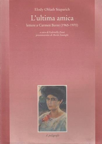 L' ultima amica. Lettere a Carmen Bernt (1965-1970) - Elody Oblath Stuparich - Libro Il Poligrafo 1991, Mnemosine | Libraccio.it