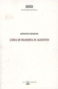 L' idea di filosofia in Agostino. Guida bibliografica - Giovanni Catapano - Libro Il Poligrafo 2001, Subsidia mediaevalia patavina | Libraccio.it