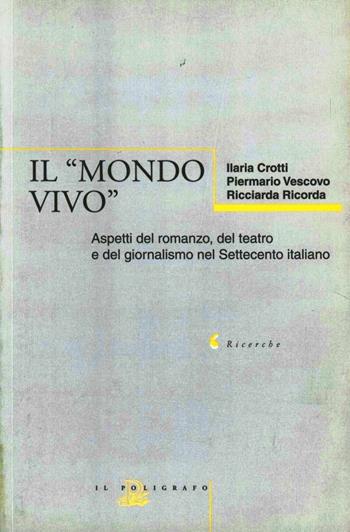 Il mondo vivo. Aspetti del romanzo, del teatro e del giornalismo nel Settecento italiano - Ricciarda Ricorda, Ilaria Crotti, Piermario Vescovo - Libro Il Poligrafo 2001, Ricerche | Libraccio.it