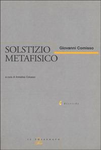 Solstizio metafisico - Giovanni Comisso - Libro Il Poligrafo 1999, Ricerche | Libraccio.it