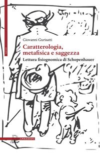 Caratterologia, metafisica e saggezza. Lettura fisiognomica di Schopenhauer - Giovanni Gurisatti - Libro Il Poligrafo 2002, Saggi | Libraccio.it