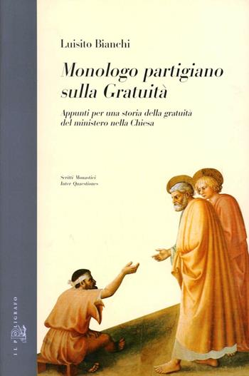 Monologo partigiano sulla gratuità. Appunti per una storia della gratuità del ministero nella Chiesa - Luisito Bianchi - Libro Il Poligrafo 2004, Scritti monastici. Inter quaestiones | Libraccio.it